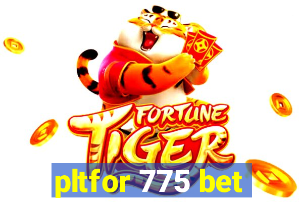 pltfor 775 bet